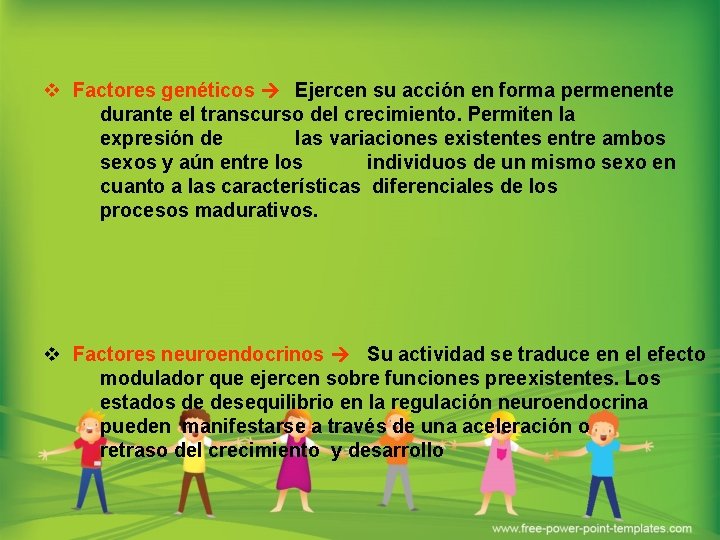 v Factores genéticos Ejercen su acción en forma permenente durante el transcurso del crecimiento.