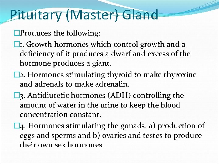 Pituitary (Master) Gland �Produces the following: � 1. Growth hormones which control growth and