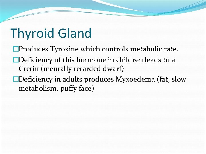 Thyroid Gland �Produces Tyroxine which controls metabolic rate. �Deficiency of this hormone in children