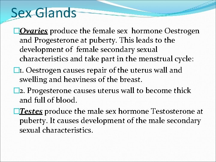 Sex Glands �Ovaries produce the female sex hormone Oestrogen and Progesterone at puberty. This