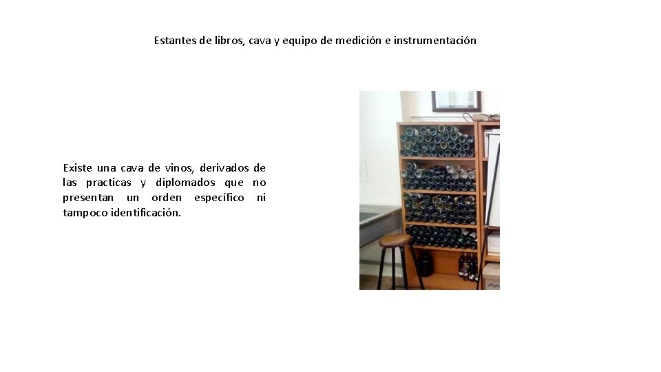 Estantes de libros, cava y equipo de medición e instrumentación Existe una cava de