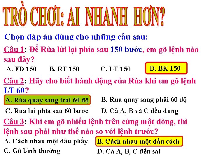 Chọn đáp án đúng cho những câu sau: Câu 1: Để Rùa lùi lại