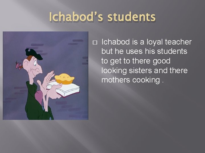 Ichabod’s students � Ichabod is a loyal teacher but he uses his students to