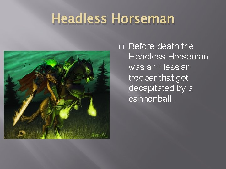 Headless Horseman � Before death the Headless Horseman was an Hessian trooper that got