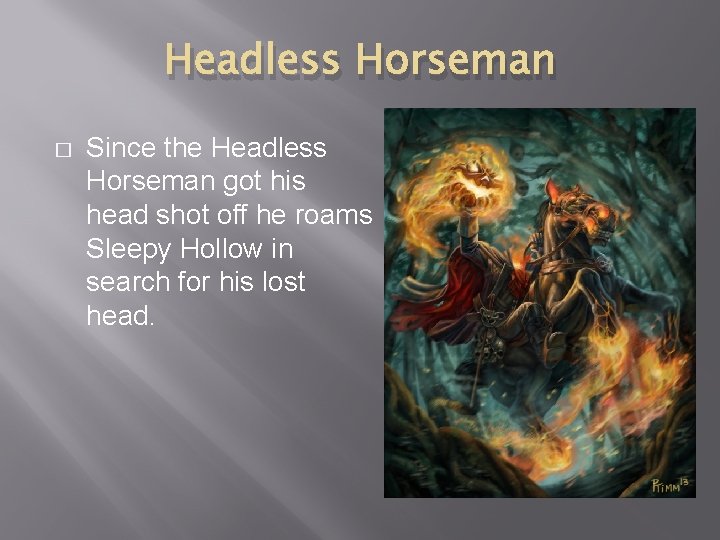 Headless Horseman � Since the Headless Horseman got his head shot off he roams