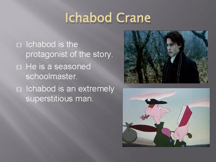 Ichabod Crane � � � Ichabod is the protagonist of the story. He is