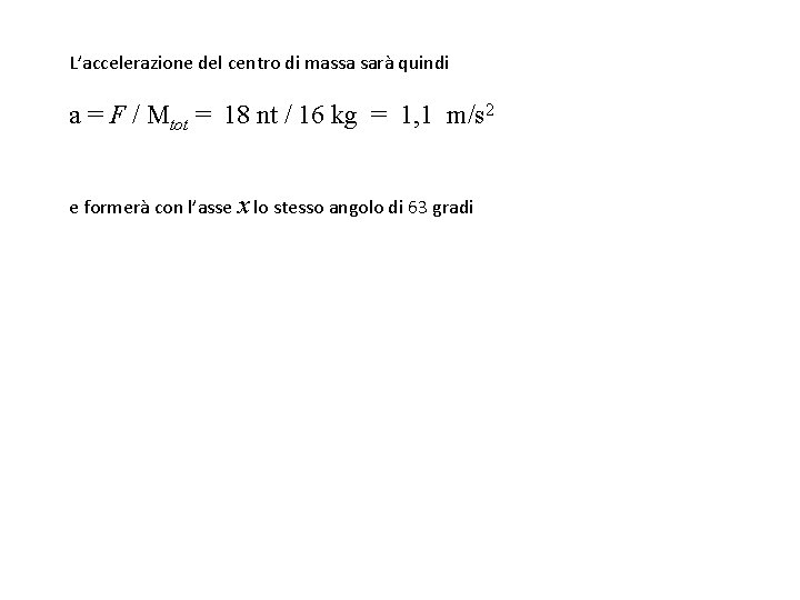 L’accelerazione del centro di massa sarà quindi a = F / Mtot = 18