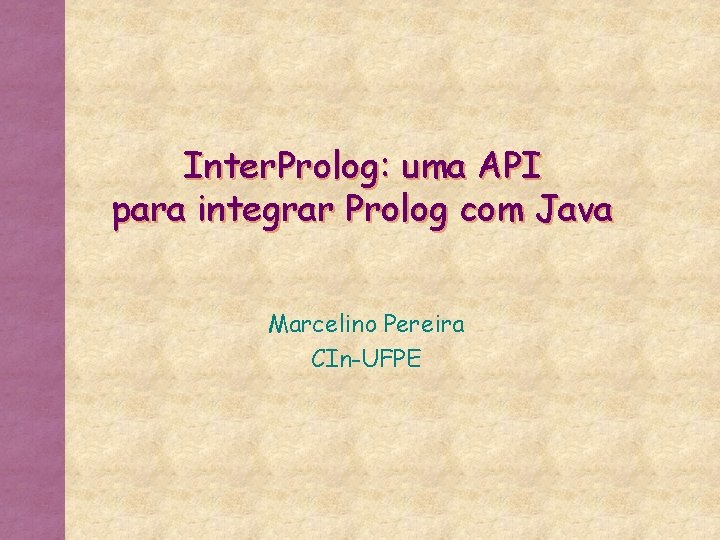 Inter. Prolog: uma API para integrar Prolog com Java Marcelino Pereira CIn-UFPE 