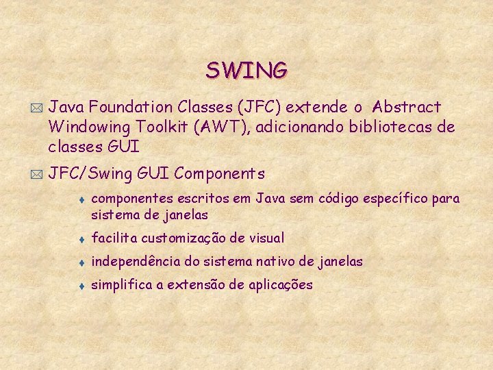 SWING * * Java Foundation Classes (JFC) extende o Abstract Windowing Toolkit (AWT), adicionando