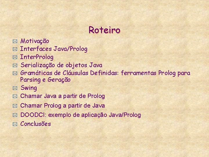 Roteiro * Motivação Interfaces Java/Prolog Inter. Prolog Serialização de objetos Java Gramáticas de Cláusulas