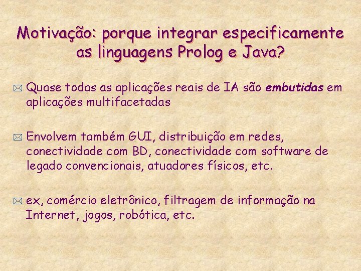 Motivação: porque integrar especificamente as linguagens Prolog e Java? * * * Quase todas