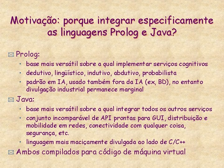 Motivação: porque integrar especificamente as linguagens Prolog e Java? * Prolog: • base mais