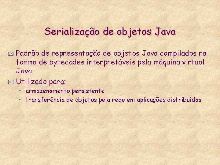Serialização de objetos Java Padrão de representação de objetos Java compilados na forma de