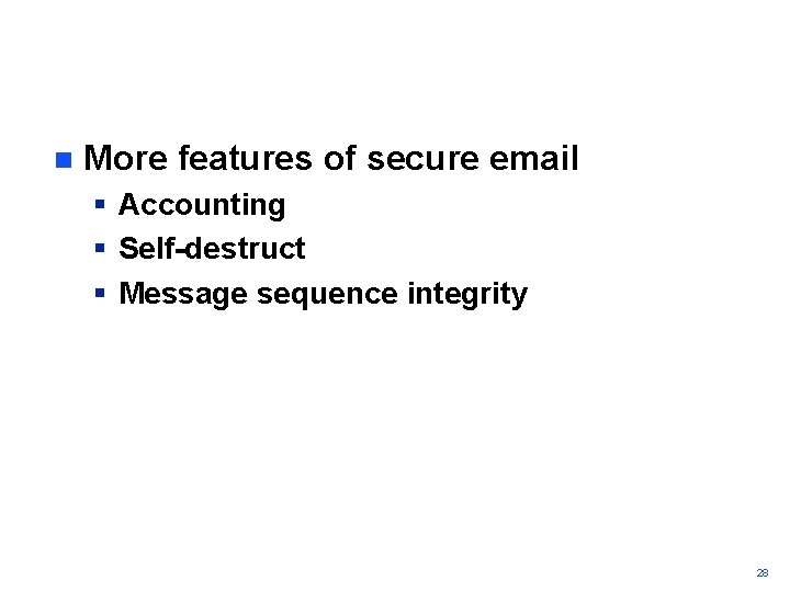n More features of secure email § Accounting § Self-destruct § Message sequence integrity