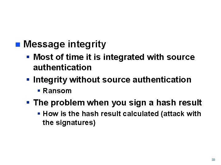 n Message integrity § Most of time it is integrated with source authentication §