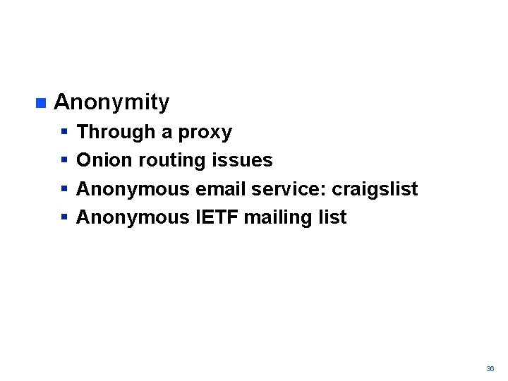 n Anonymity § § Through a proxy Onion routing issues Anonymous email service: craigslist