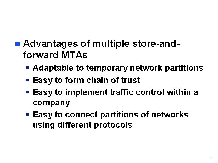 n Advantages of multiple store-andforward MTAs § Adaptable to temporary network partitions § Easy