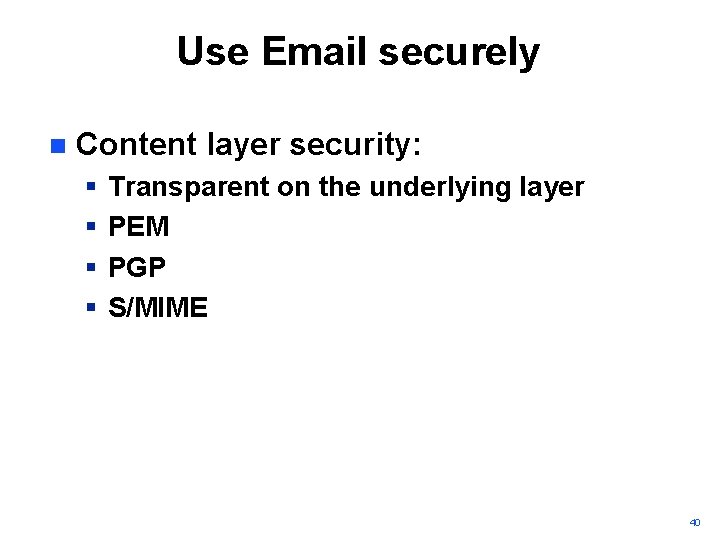 Use Email securely n Content layer security: § § Transparent on the underlying layer