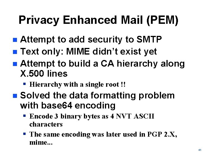 Privacy Enhanced Mail (PEM) Attempt to add security to SMTP n Text only: MIME