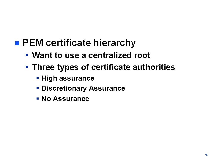 n PEM certificate hierarchy § Want to use a centralized root § Three types