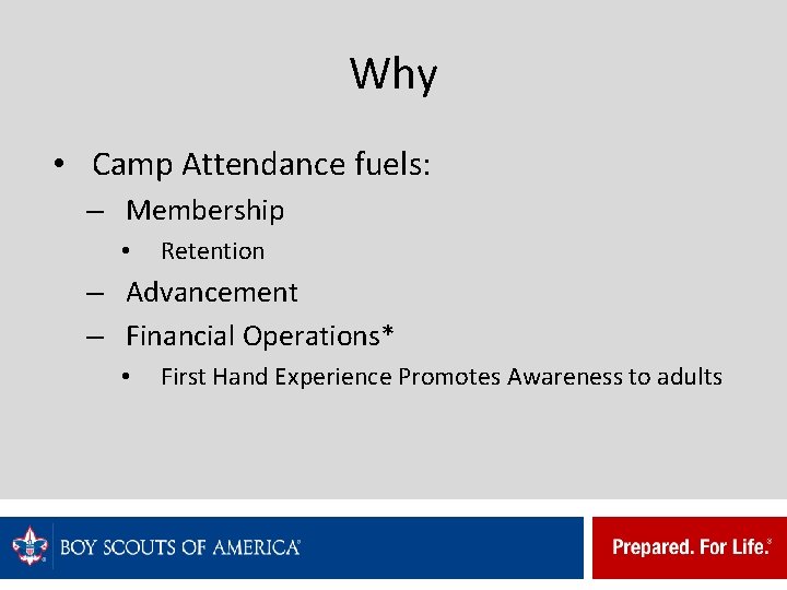 Why • Camp Attendance fuels: – Membership • Retention – Advancement – Financial Operations*