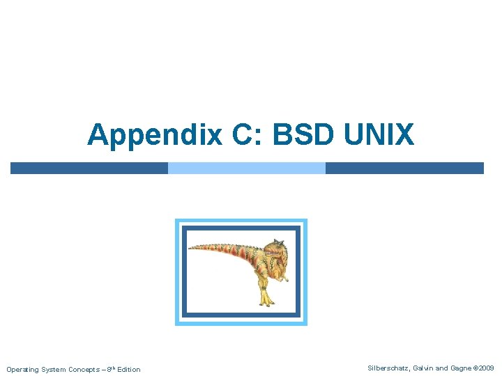 Appendix C: BSD UNIX Operating System Concepts – 8 th Edition Silberschatz, Galvin and