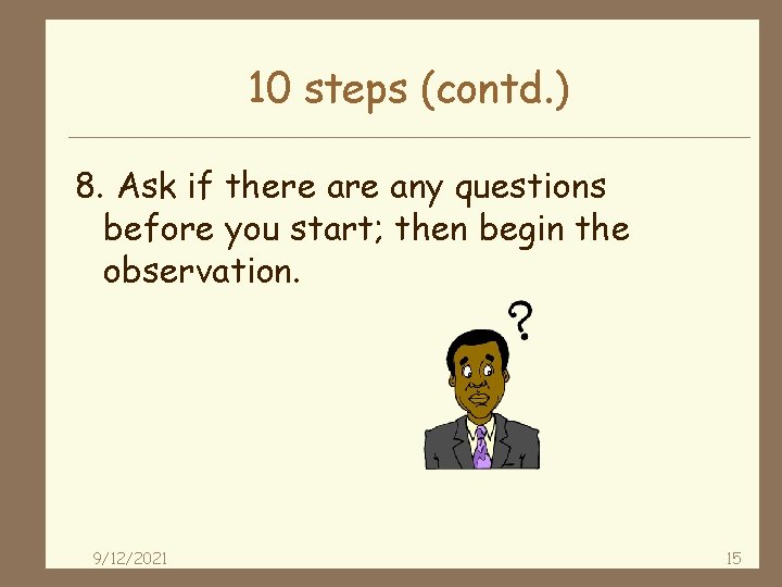 10 steps (contd. ) 8. Ask if there any questions before you start; then