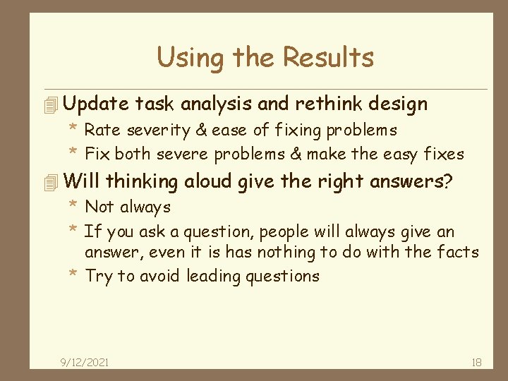 Using the Results 4 Update task analysis and rethink design * Rate severity &