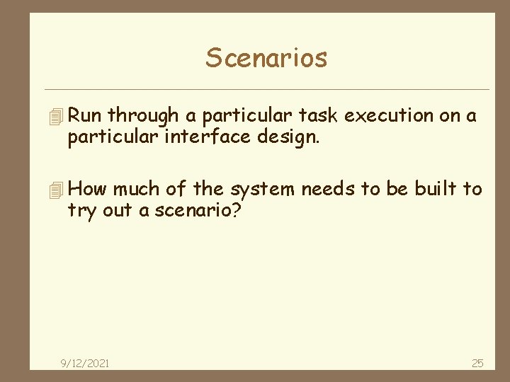 Scenarios 4 Run through a particular task execution on a particular interface design. 4