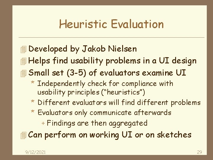 Heuristic Evaluation 4 Developed by Jakob Nielsen 4 Helps find usability problems in a