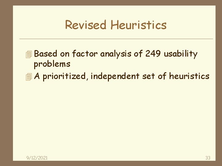 Revised Heuristics 4 Based on factor analysis of 249 usability problems 4 A prioritized,