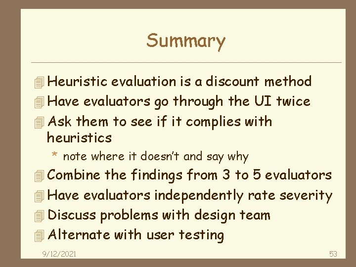 Summary 4 Heuristic evaluation is a discount method 4 Have evaluators go through the