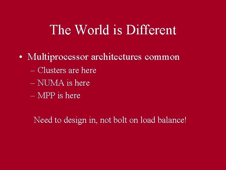 The World is Different • Multiprocessor architectures common – Clusters are here – NUMA The World is Different • Multiprocessor architectures common – Clusters are here – NUMA