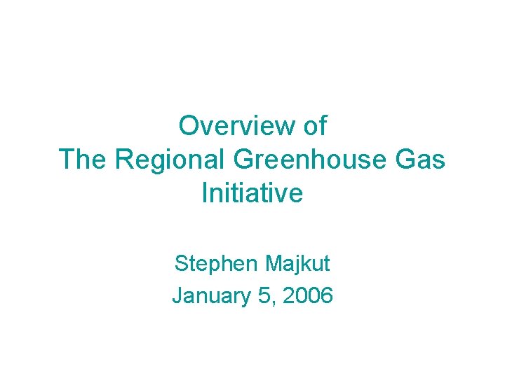 Overview of The Regional Greenhouse Gas Initiative Stephen Majkut January 5, 2006 