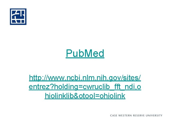 Pub. Med http: //www. ncbi. nlm. nih. gov/sites/ entrez? holding=cwruclib_fft_ndi, o hiolinklib&otool=ohiolink 