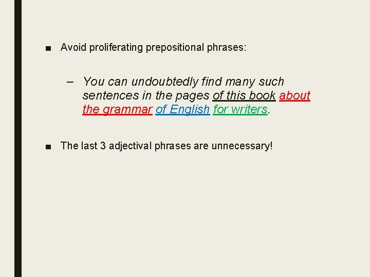 ■ Avoid proliferating prepositional phrases: – You can undoubtedly find many such sentences in
