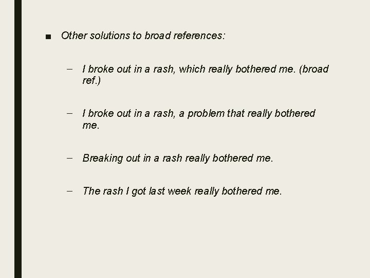 ■ Other solutions to broad references: – I broke out in a rash, which