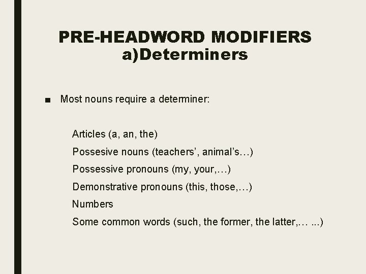 PRE-HEADWORD MODIFIERS a)Determiners ■ Most nouns require a determiner: Articles (a, an, the) Possesive