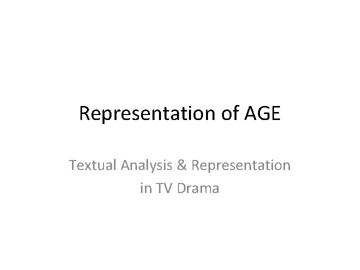 Representation of AGE Textual Analysis & Representation in TV Drama 