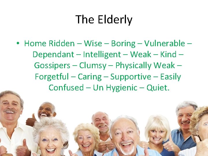 The Elderly • Home Ridden – Wise – Boring – Vulnerable – Dependant –