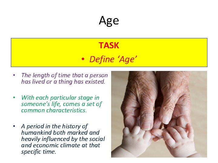 Age TASK • Define ‘Age’ • The length of time that a person has
