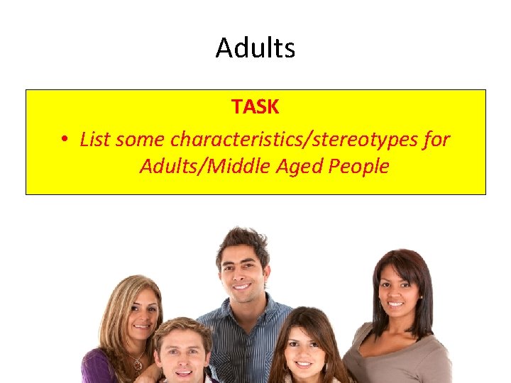 Adults TASK • List some characteristics/stereotypes for Adults/Middle Aged People 