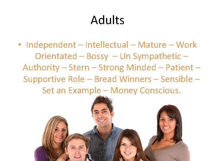 Adults • Independent – Intellectual – Mature – Work Orientated – Bossy – Un