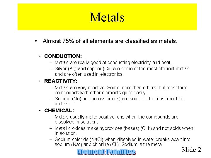 Metals • Almost 75% of all elements are classified as metals. • CONDUCTION: –
