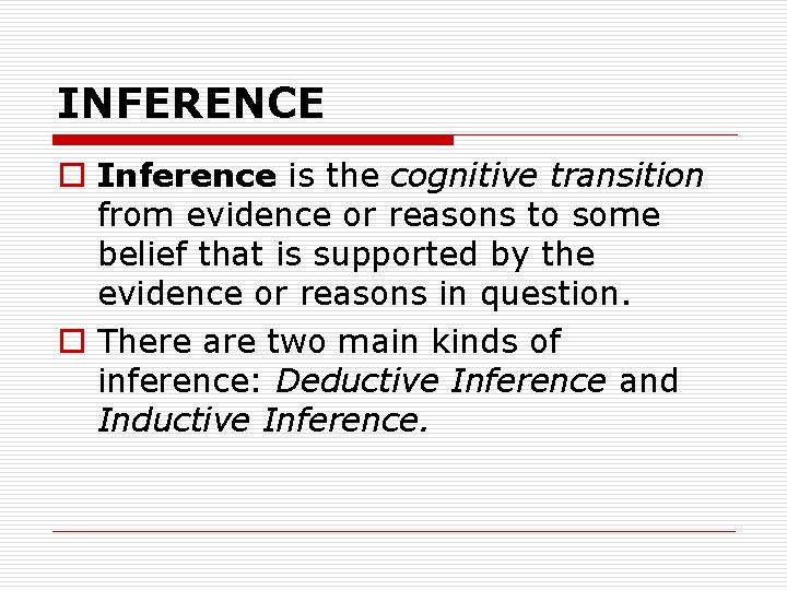 INFERENCE o Inference is the cognitive transition from evidence or reasons to some belief