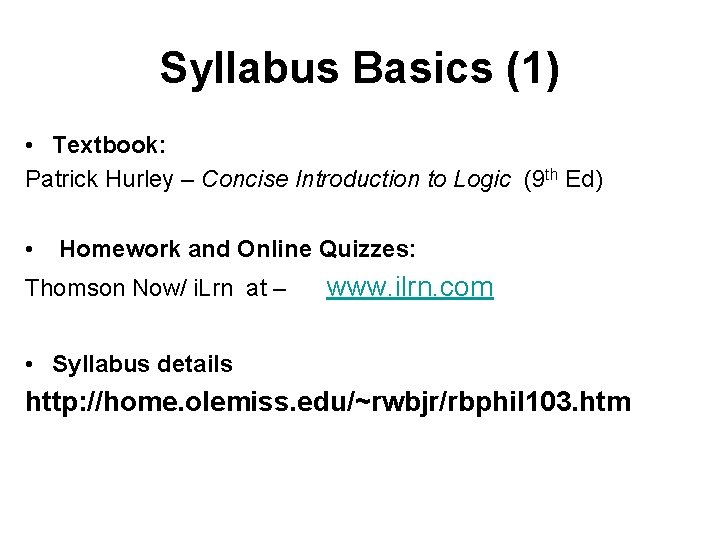 Syllabus Basics (1) • Textbook: Patrick Hurley – Concise Introduction to Logic (9 th