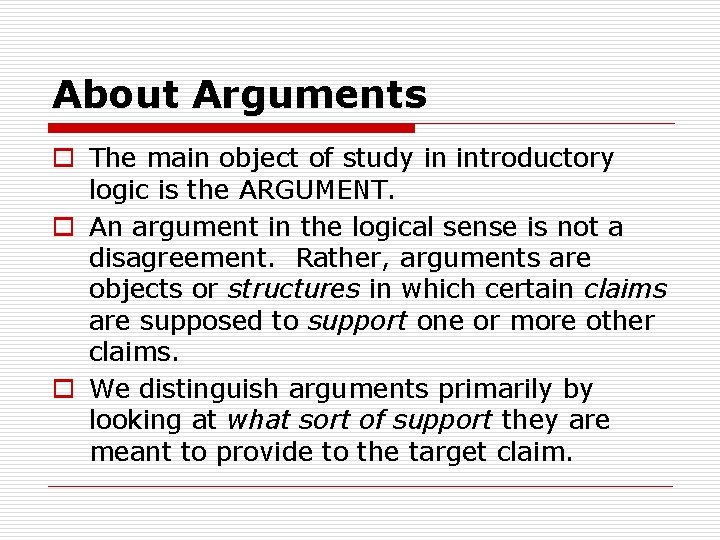 About Arguments o The main object of study in introductory logic is the ARGUMENT.