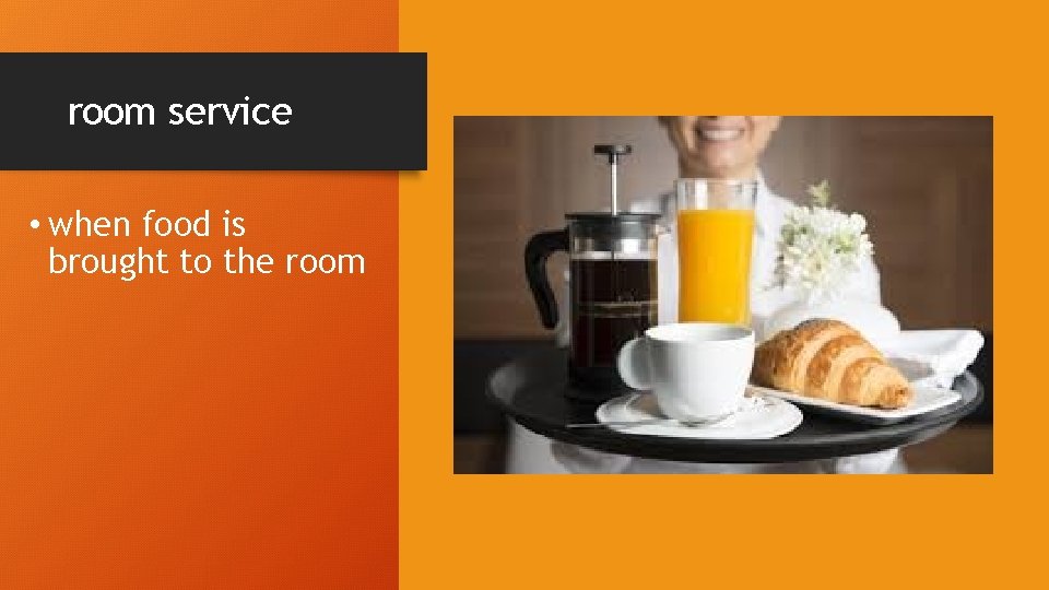 room service • when food is brought to the room 