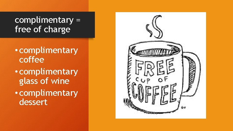 complimentary = free of charge • complimentary coffee • complimentary glass of wine •
