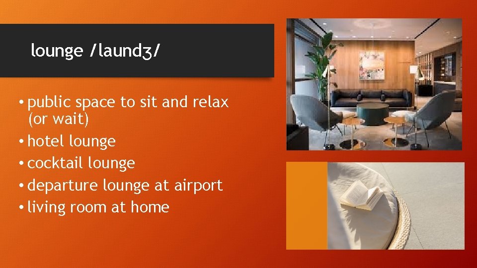 lounge /laundʒ/ • public space to sit and relax (or wait) • hotel lounge